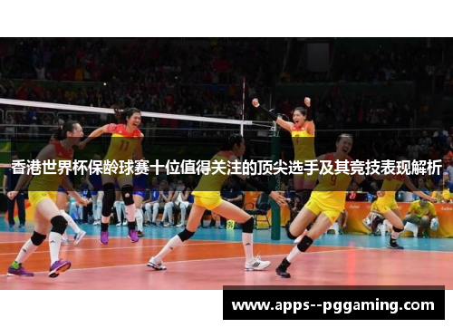 香港世界杯保龄球赛十位值得关注的顶尖选手及其竞技表现解析