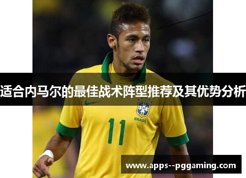 适合内马尔的最佳战术阵型推荐及其优势分析